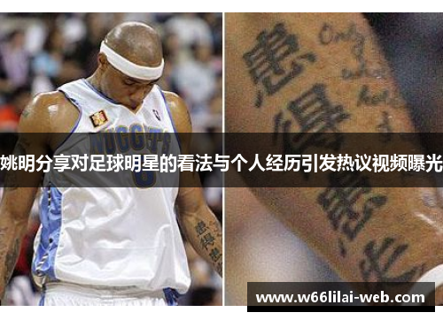 姚明分享对足球明星的看法与个人经历引发热议视频曝光